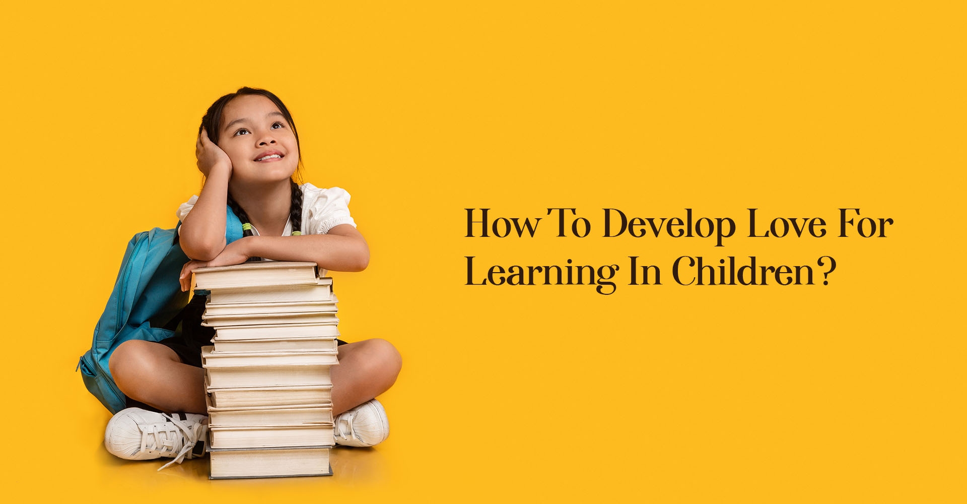 How To Develop Love For Learning In Children