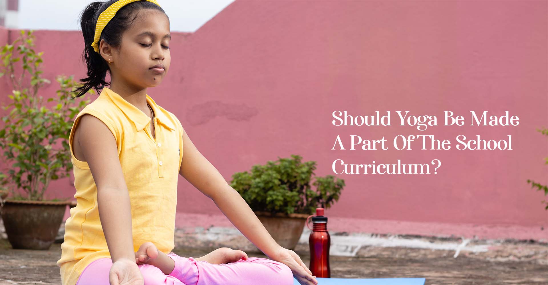 Should Yoga Be Made A Part Of The School Curriculum?