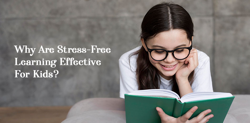 Why Are Stress-Free Learning Effective For Kids?